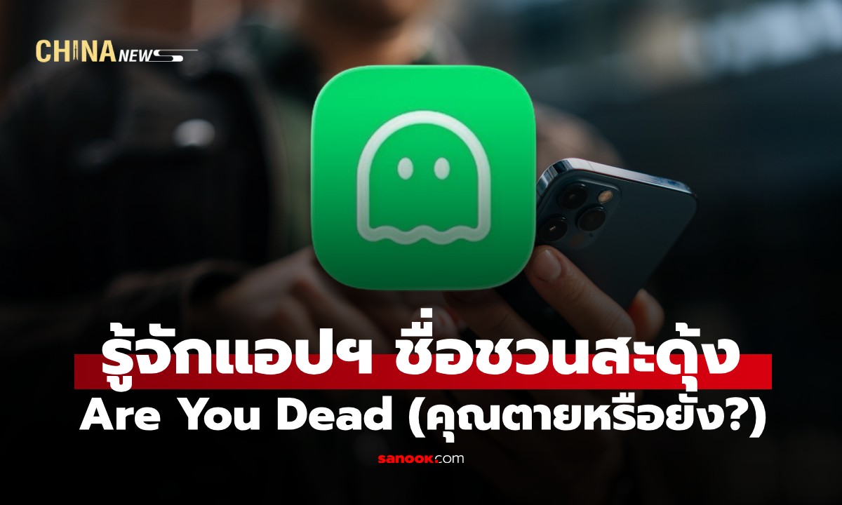 รู้จักแอปฯ ชื่อชวนสะดุ้ง "Are You Dead" (คุณตายหรือยัง?) ที่กำลังฮิตในจีน! ตัวช่วยคนอยู่คนเดียว 
