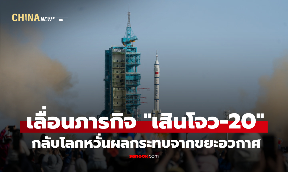 จีนเลื่อนภารกิจ "เสินโจว-20" กลับโลก หวั่นผลกระทบจากขยะอวกาศ ความปลอดภัยทีมนักบิน