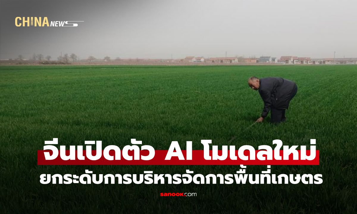 จีนเปิดตัว AI โมเดลใหม่ ยกระดับการบริหารจัดการพื้นที่เกษตรทั่วประเทศ