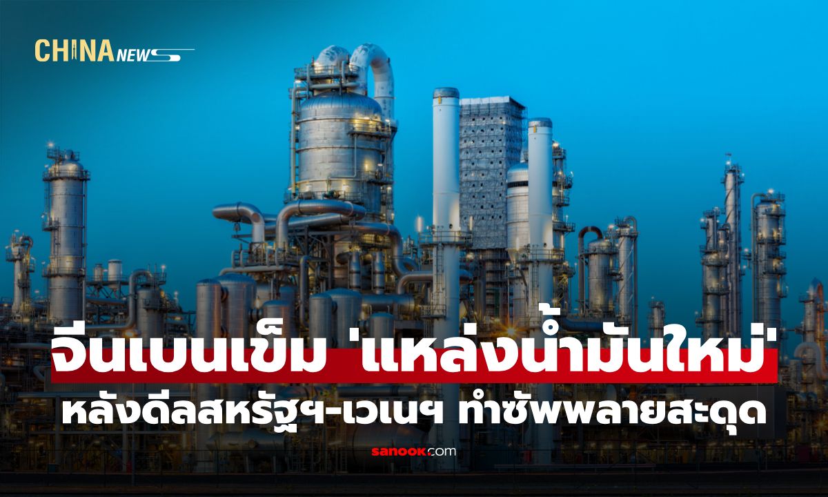จีนเบนเข็มหา 'แหล่งน้ำมันใหม่' หลังดีลสหรัฐฯ-เวเนฯ ทำซัพพลายสะดุด