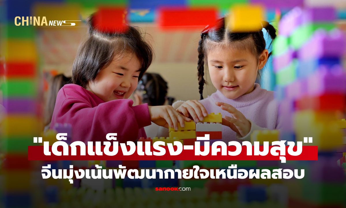 จีนมุ่งสร้าง "เด็กแข็งแรง-มีความสุข" เน้นพัฒนากายใจเหนือผลสอบ