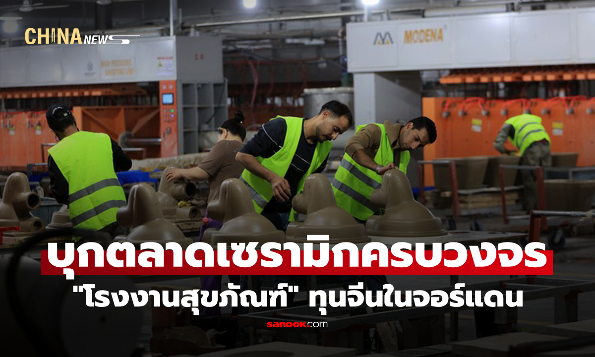 ส่อง "โรงงานสุขภัณฑ์" ทุนจีนในจอร์แดน บุกตลาดเซรามิก-เครื่องใช้ไฟฟ้าครบวงจร