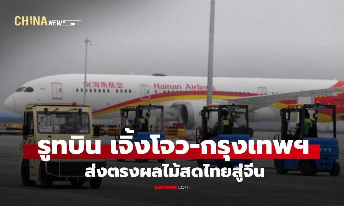 จีนเปิดเส้นทางขนส่งทางอากาศ “เจิ้งโจว-กรุงเทพฯ” อีกครั้ง ขนทุเรียนและส้มโอไทยบินตรงถึงเหอหนาน